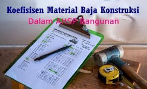 Fakta-fakta mengenai koefisien material baja konstruksi yang terdapat dalam AHSP